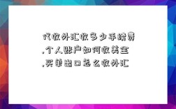 代收外匯收多少手續費,個人賬戶如何收美金,買單出口怎么收外匯