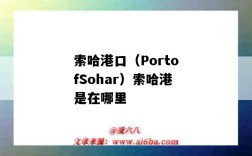 索哈港口（PortofSohar）索哈港是在哪里（索哈爾是哪里的港口）