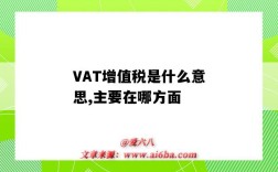 VAT增值稅是什么意思,主要在哪方面（vat是增值稅嗎）