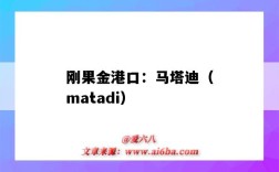 剛果金港口：馬塔迪（matadi）（剛果金港口有哪些matadi）