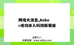 跨境大消息,Anker成功殺入科技新賽道（anker 跨境電商）