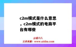 c2m模式是什么意思，c2m模式的電商平臺有哪些（C2M電商模式）