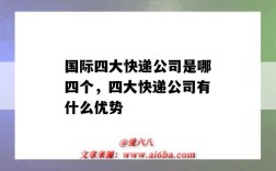 國際四大快遞公司是哪四個，四大快遞公司有什么優勢（四大國際快遞公司的特點）