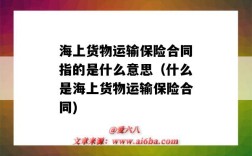 海上貨物運輸保險合同指的是什么意思（什么是海上貨物運輸保險合同)