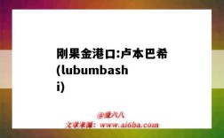 剛果金港口:盧本巴希(lubumbashi)（剛果金盧本巴希市）