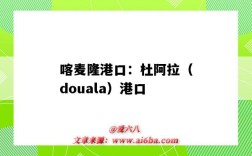 喀麥隆港口：杜阿拉（douala）港口（喀麥隆港口城市杜阿拉）