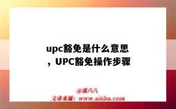 upc豁免是什么意思，UPC豁免操作步驟（upc 豁免）