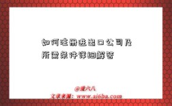 如何注冊進出口公司及所需條件詳細解答