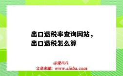 出口退稅率查詢網站，出口退稅怎么算（如何查詢出口退稅率）