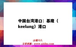 中國臺灣港口：基?。╧eelung）港口（臺北港口是基隆港嗎）