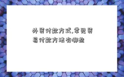 外貿付款方式,常見貿易付款方法有哪些