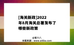 [海關新政]2022年8月海關總署發布了哪些新政策