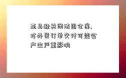 亞馬遜關閉法國倉庫,對外貿訂單交付可能會產生嚴重影響