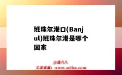 班珠爾港口(Banjul)班珠爾港是哪個國家（岡比亞班珠爾港口）