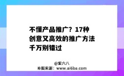 不懂產品推廣？17種創意又高效的推廣方法千萬別錯過（創意推廣的四種不同方法）