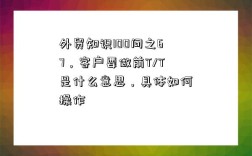 外貿知識100問之67，客戶要做前T/T是什么意思，具體如何操作