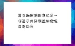 英國和歐盟同意達成一項基于共同利益的微觀貿易協定