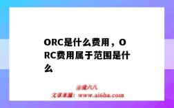 ORC是什么費用，ORC費用屬于范圍是什么（ORC費用是什么意思）