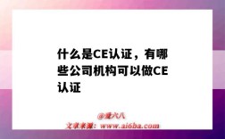 什么是CE認證，有哪些公司機構可以做CE認證（CE是什么認證機構）