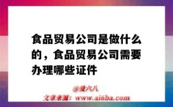 食品貿易公司是做什么的，食品貿易公司需要辦理哪些證件