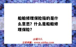 船舶修理保險指的是什么意思？什么是船舶修理保險？