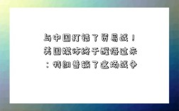 與中國打錯了貿易戰！美國媒體終于醒悟過來：特朗普輸了這場戰爭