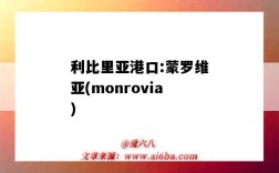 利比里亞港口:蒙羅維亞(monrovia)（利比里亞位于非洲西部,蒙羅維亞港）