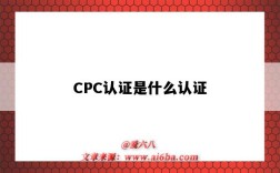 CPC認證是什么認證（CPC認證是什么）