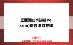 巴西港口:培森(Pecem)培森港口在哪（巴西培森港是巴西什么位置?）