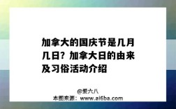 加拿大的國慶節是幾月幾日？加拿大日的由來及習俗活動介紹（加拿大的國慶節在幾月幾日）