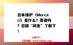 日本煤爐（Mercari）是什么？靠譜嗎？日版“閑魚”了解下！（日本煤爐mercari怎么樣）