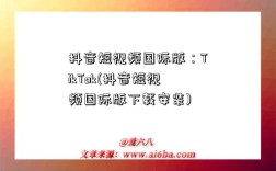 抖音短視頻國際版：TikTok(抖音短視頻國際版下載安裝)