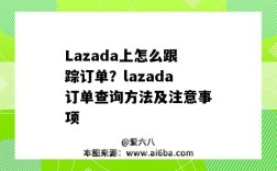 Lazada上怎么跟蹤訂單？lazada訂單查詢方法及注意事項（lazada訂單處理）