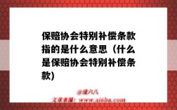 保賠協會特別補償條款指的是什么意思（什么是保賠協會特別補償條款)