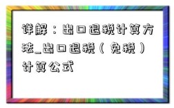 詳解：出口退稅計算方法_出口退稅（免稅）計算公式