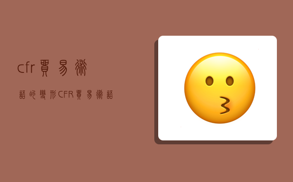 cfr貿易術語的變形,CFR貿易術語的變形是-圖1