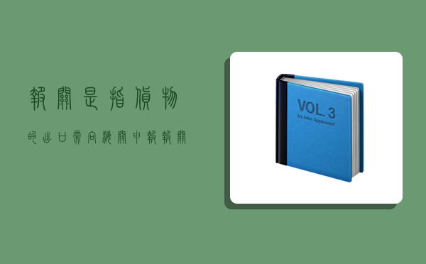 報關是指貨物的出口需向海關申報,報關是指貨物的出口需向海關申報交驗單據證件-圖1