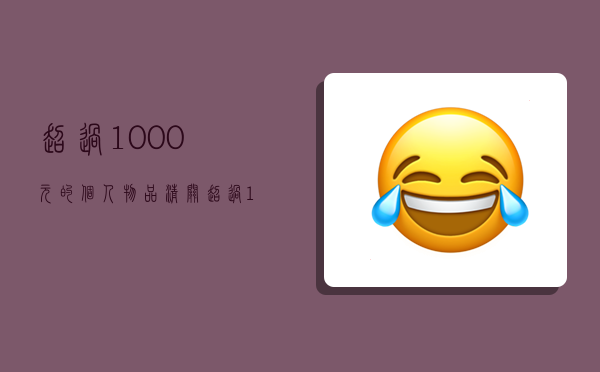 超過1000元的個人物品清關,超過1000元的個人物品清關不讓自主申報-圖1