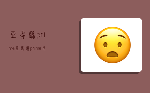 亞馬遜prime,亞馬遜prime是什么意思-圖1