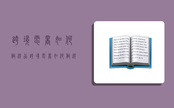 跨境電商如何做選品,跨境電商如何做選品平臺-圖1