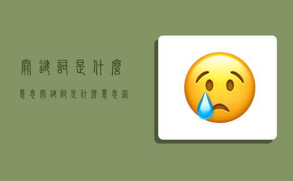 關鍵詞是什么意思,關鍵詞是什么意思網絡用語-圖1