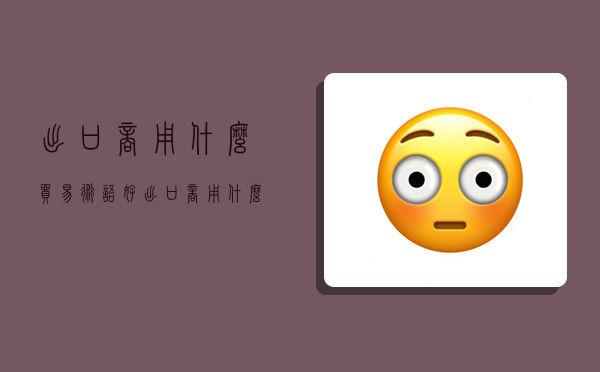 出口商用什么貿易術語好,出口商用什么貿易術語好一點-圖1