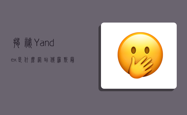 揭秘Yandex是什么網站：俄羅斯最大的搜索引擎-圖1