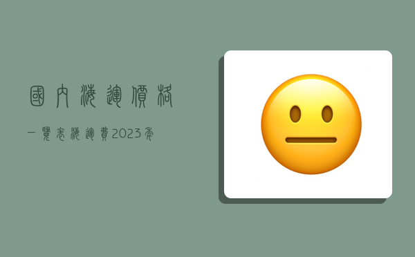 國內海運價格一覽表,海運費2023年查詢價格表-圖1