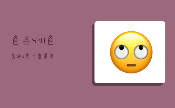 產品sku,產品sku是什么意思-圖1