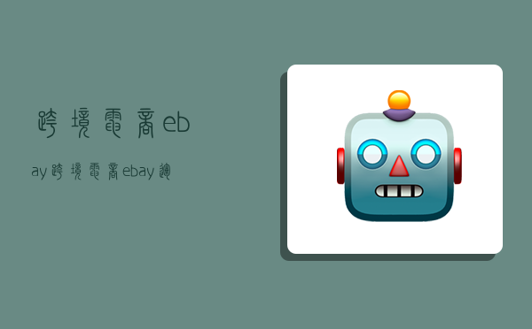 跨境電商ebay,跨境電商ebay運營流程-圖1