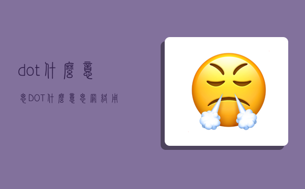 dot什么意思,DOT什么意思網絡用語-圖1