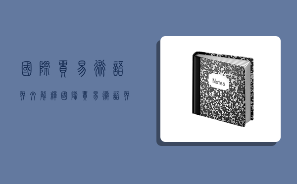 國際貿易術語英文解釋,國際貿易術語英文解釋大全-圖1