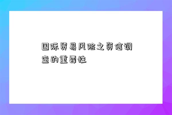 國際貿易風險之資信調查的重要性-圖1