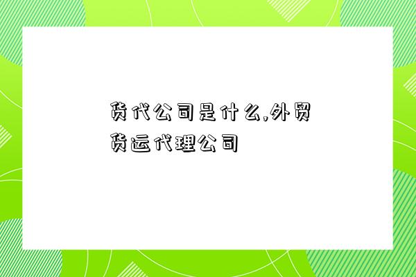 貨代公司是什么,外貿貨運代理公司-圖1